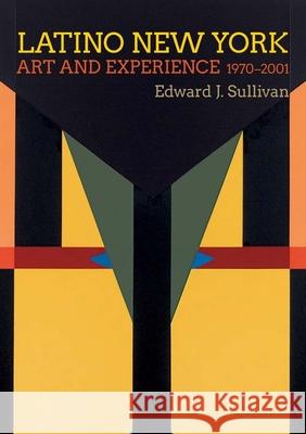 Latino New York: Art and Experience, 1970-2001 Edward J. Sullivan 9780300266030 Yale University Press