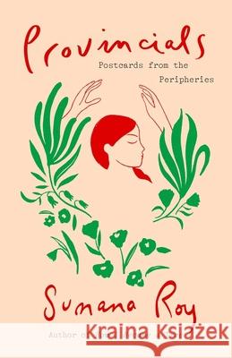 Provincials: Postcards from the Peripheries Sumana Roy 9780300266139 Yale University Press