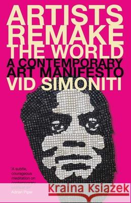 Artists Remake the World: A Contemporary Art Manifesto VID Simoniti 9780300266290 Yale University Press