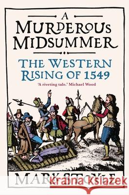 A Murderous Midsummer: The Western Rising of 1549 MARK STOYLE 9780300266320 Yale University Press