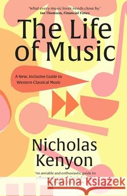 The Life of Music: New Adventures in the Western Classical Tradition Kenyon, Nicholas 9780300266429 Yale University Press