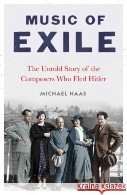 Music of Exile: The Untold Story of the Composers who Fled Hitler Michael Haas 9780300266504 Yale University Press