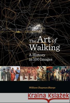 The Art of Walking: A History in 100 Images Sharpe, William Chapman 9780300266849