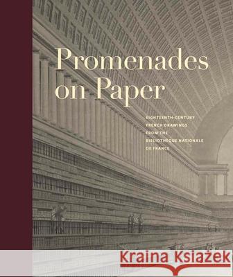 Promenades on Paper: Eighteenth-Century French Drawings from the Bibliotheque Nationale de France Bell, Esther 9780300266931