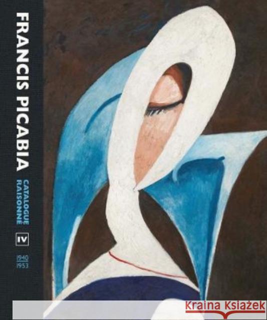 Francis Picabia: Catalogue Raisonne Volume IV (1940-1953) Clements, Candace 9780300266962 YALE UNIVERSITY PRESS