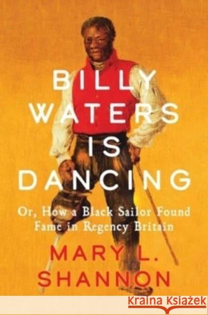 Billy Waters is Dancing: Or, How a Black Sailor Found Fame in Regency Britain Mary L. Shannon 9780300267686 Yale University Press