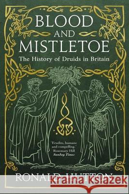 Blood and Mistletoe: The History of the Druids in Britain RONALD HUTTON 9780300267754