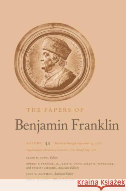The Papers of Benjamin Franklin: Volume 44: March 16 Through September 13, 1785; Supplementary Documents, December, 1776, Through July, 1785 Volume 44 Benjamin Franklin Ellen R. Cohn 9780300267952