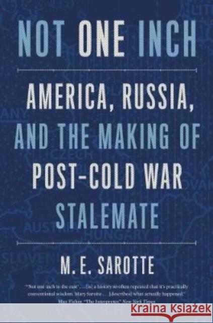 Not One Inch: America, Russia, and the Making of Post-Cold War Stalemate Sarotte, M. E. 9780300268034 Yale University Press