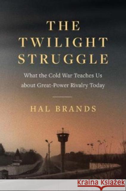 The Twilight Struggle: What the Cold War Teaches Us about Great-Power Rivalry Today Brands, Hal 9780300268058