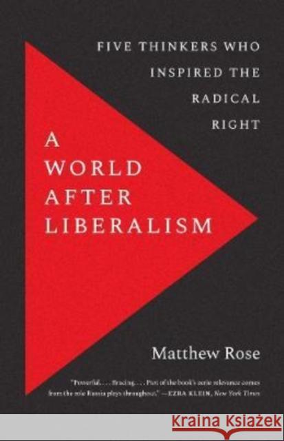 A World After Liberalism: Five Thinkers Who Inspired the Radical Right Rose, Matthew 9780300268133 Yale University Press