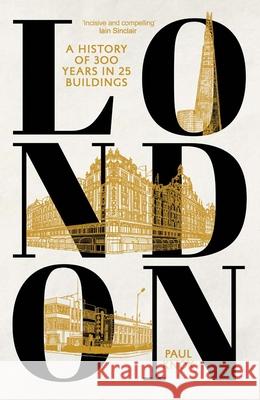 London: A History of 300 Years in 25 Buildings Paul L Knox 9780300269208 Yale University Press