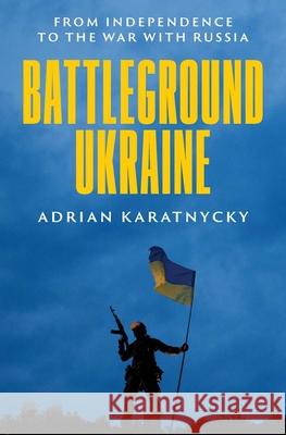 Battleground Ukraine: From Independence to the War with Russia Adrian Karatnycky 9780300269468 Yale University Press