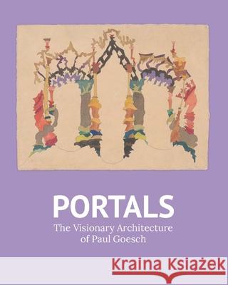 Portals: The Visionary Architecture of Paul Goesch Wiesenberger, Robert 9780300269697 Yale University Press
