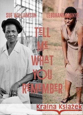 Sue Williamson and Lebohang Kganye: Tell Me What You Remember Lewis, Emma 9780300269857 Yale University Press