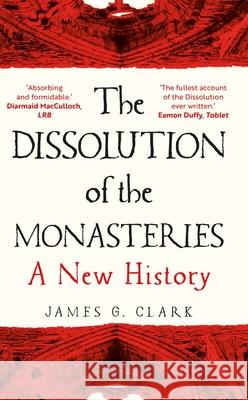 The Dissolution of the Monasteries: A New History Clark, James 9780300269956 Yale University Press