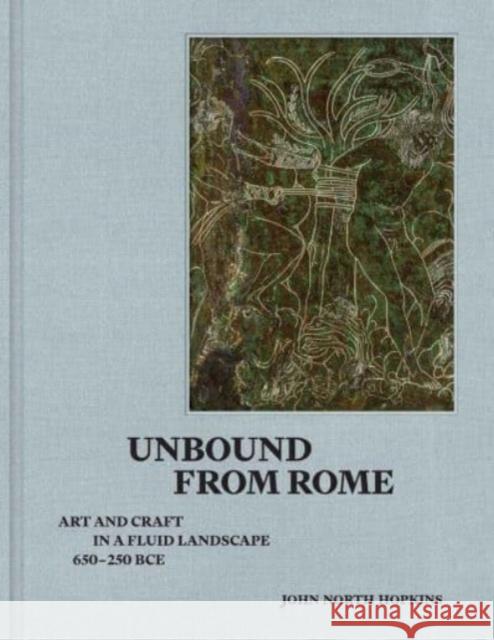 Unbound from Rome: Art and Craft in a Fluid Landscape, Ca. 650-250 Bce John North Hopkins 9780300270037 Yale University Press