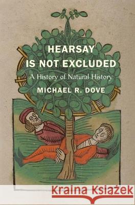 Hearsay Is Not Excluded: A History of Natural History Michael R. Dove 9780300270105