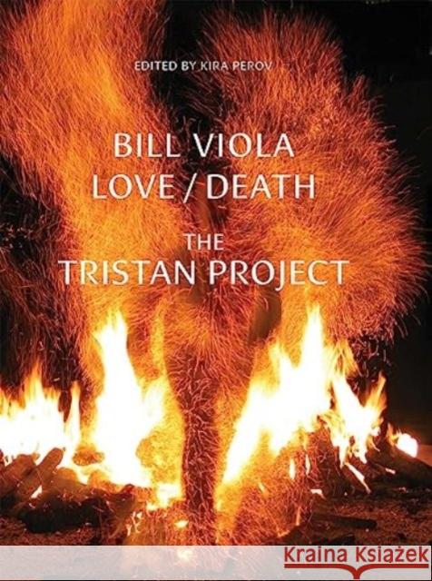 Bill Viola: Love/Death - The Tristan Project Kira Perov Peter Sellars Mark Swed 9780300270174 Yale University Press