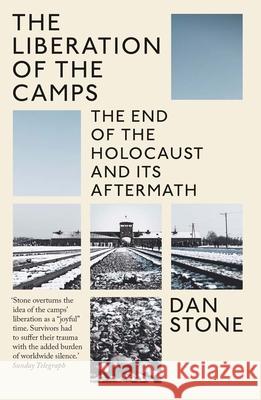 The Liberation of the Camps: The End of the Holocaust and Its Aftermath Dan Stone 9780300270266 Yale University Press