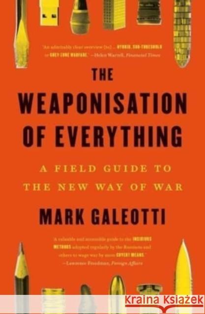The Weaponisation of Everything: A Field Guide to the New Way of War Galeotti, Mark 9780300270419 Yale University Press