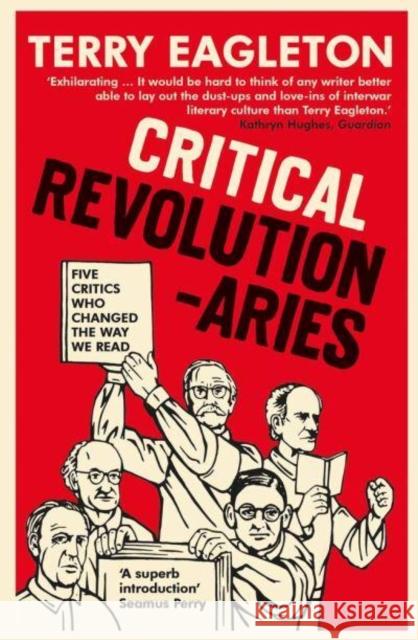 Critical Revolutionaries: Five Critics Who Changed the Way We Read Terry Eagleton 9780300270440 Yale University Press