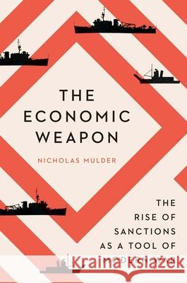 The Economic Weapon: The Rise of Sanctions as a Tool of Modern War Mulder, Nicholas 9780300270488 Yale University Press