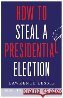 How to Steal a Presidential Election  9780300270792 Yale University Press