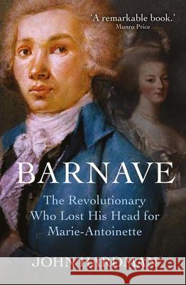Barnave: The Revolutionary who Lost his Head for Marie Antoinette John Hardman 9780300270846 Yale University Press