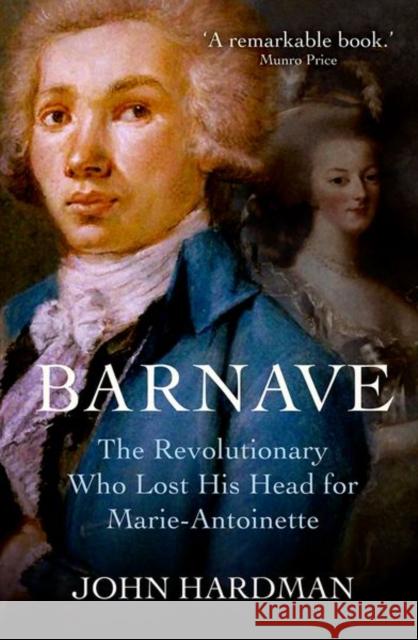 Barnave: The Revolutionary who Lost his Head for Marie Antoinette John Hardman 9780300270846 Yale University Press