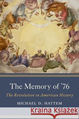 The Memory of '76: The Revolution in American History Michael D. Hattem 9780300270877 Yale University Press