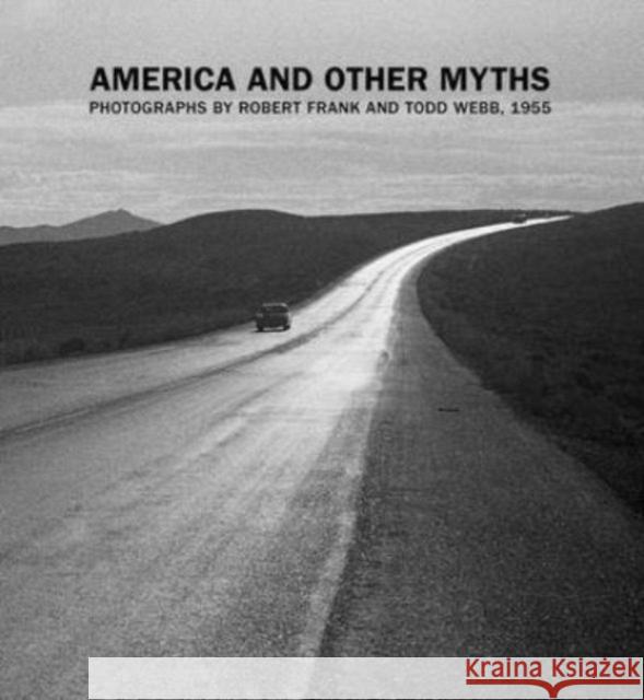 America and Other Myths: Photographs by Robert Frank and Todd Webb, 1955 Lisa Volpe Susan Straight 9780300270891 Yale University Press