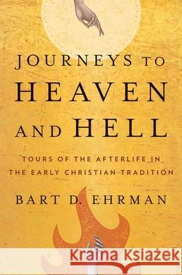 Journeys to Heaven and Hell: Tours of the Afterlife in the Early Christian Tradition Ehrman, Bart D. 9780300271041 Yale University Press