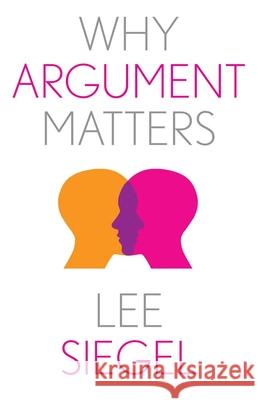 Why Argument Matters Lee Siegel 9780300271072 Yale University Press