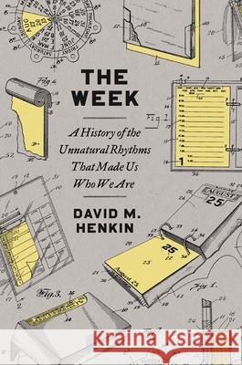 The Week: A History of the Unnatural Rhythms That Made Us Who We Are Henkin, David M. 9780300271157