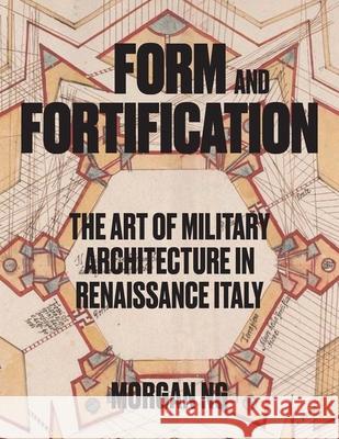 Form and Fortification: The Art of Military Architecture in Renaissance Italy Morgan Ng 9780300272048 Yale University Press