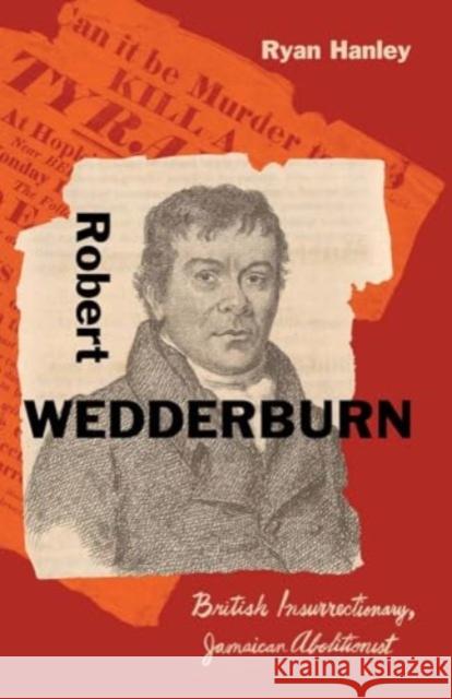 Robert Wedderburn: British Insurrectionary, Jamaican Abolitionist Ryan Hanley 9780300272352