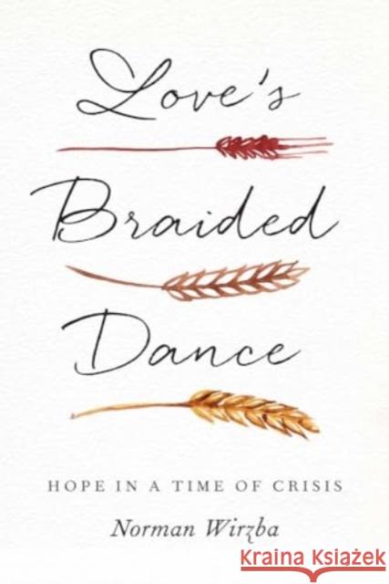 Love's Braided Dance: Hope in a Time of Crisis Norman Wirzba 9780300272659 Yale University Press