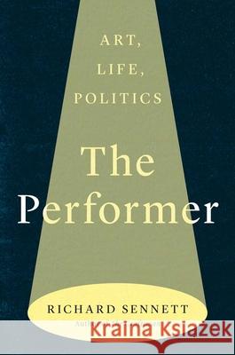 The Performer: Art, Life, Politics Richard Sennett 9780300272901