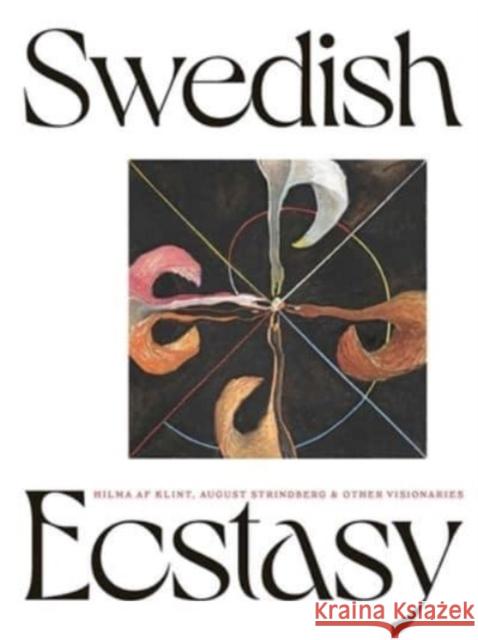 Swedish Ecstacy: Hilma AF Klint, August Strindberg and Other Visionaries Daniel Birnbaum Christine Odlund Stephen McNeilly 9780300273052