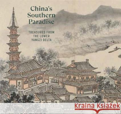 China's Southern Paradise - Treasures from the Lower Yangzi Delta  9780300273243 Yale University Press