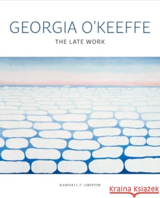 Georgia O'Keeffe: The Late Work Randall C. Griffin 9780300273304