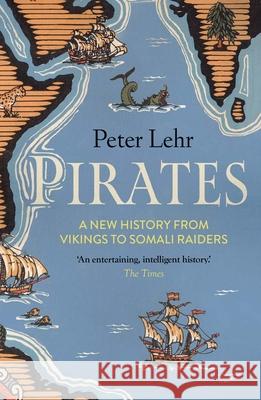 Pirates: A New History, from Vikings to Somali Raiders Peter Lehr 9780300273335