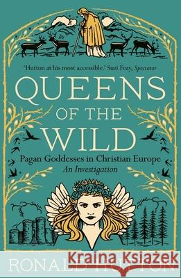 Queens of the Wild: Pagan Goddesses in Christian Europe: An Investigation Ronald Hutton 9780300273342 Yale University Press