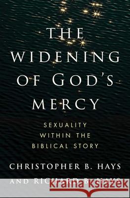 The Widening of God's Mercy: Sexuality Within the Biblical Story Richard B Hays 9780300273427 Yale University Press