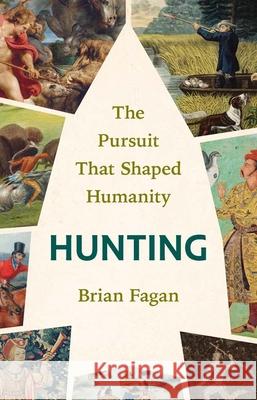 Hunting: The Pursuit That Shaped Humanity Brian Fagan 9780300273496