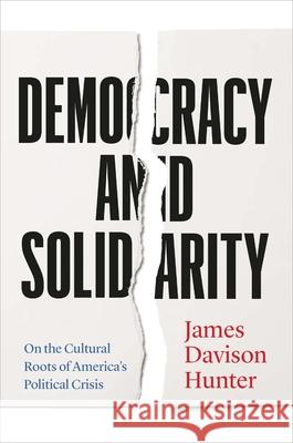 Democracy and Solidarity James Davison Hunter 9780300274370 Yale University Press