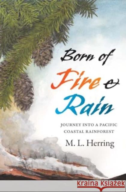 Born of Fire and Rain: Journey into a Pacific Coastal Forest M. L. Herring 9780300275421 Yale University Press