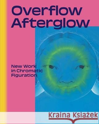 Overflow, Afterglow: New Work in Chromatic Figuration Munsell, Liz 9780300275797 