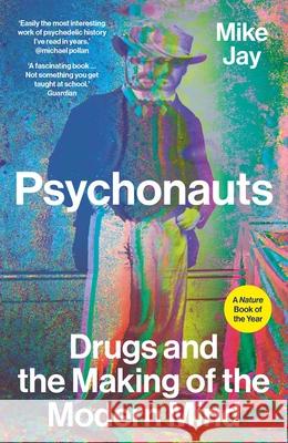 Psychonauts: Drugs and the Making of the Modern Mind Mike Jay 9780300276091 Yale University Press